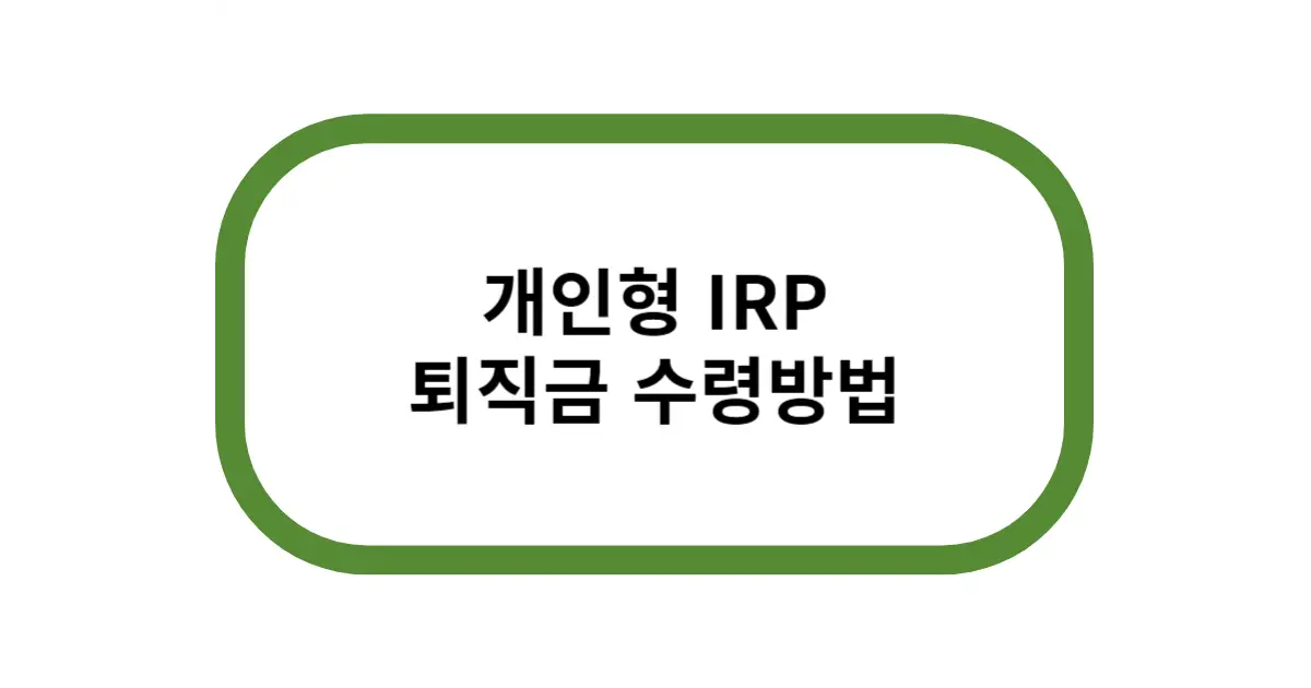 개인형 IRP 퇴직금 수령방법